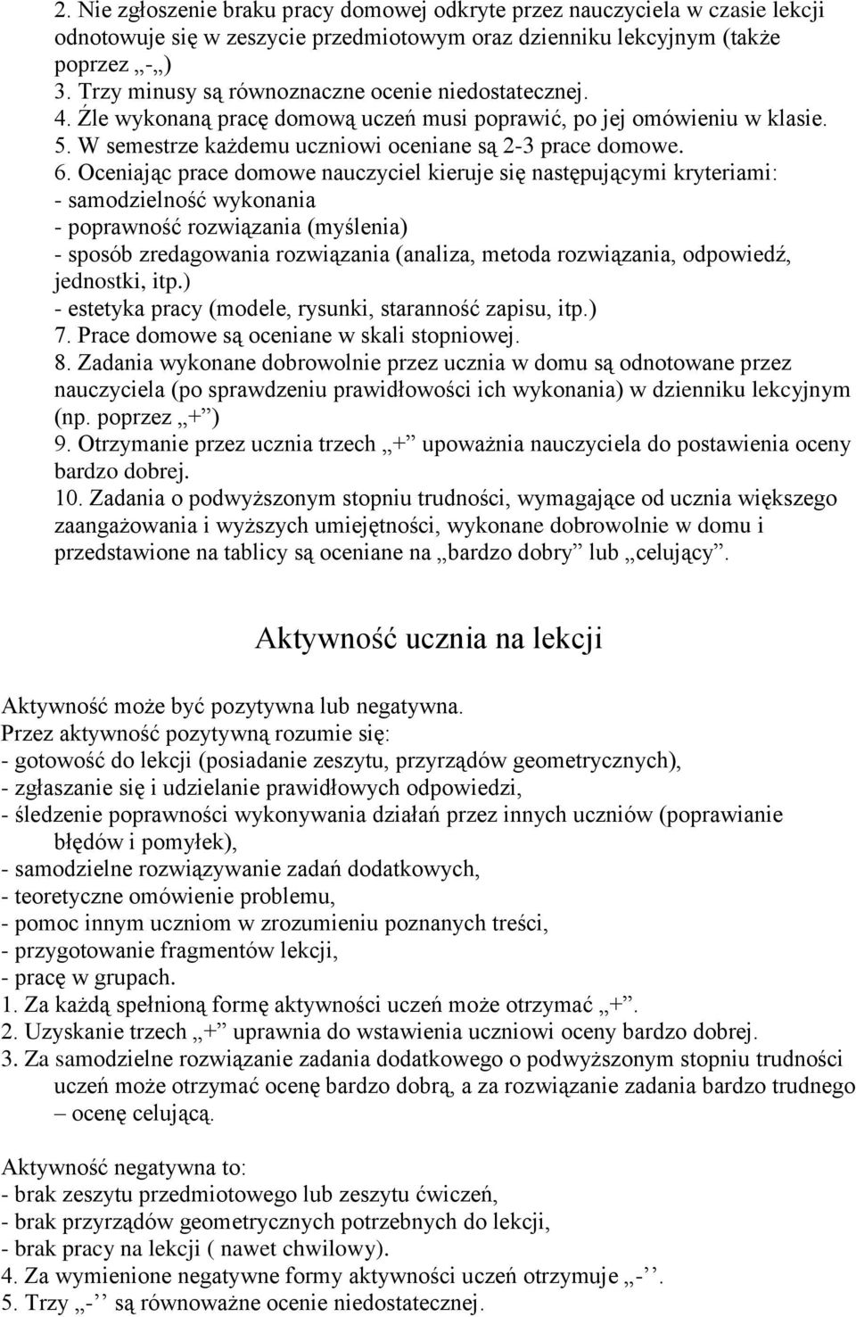 Oceniając prace domowe nauczyciel kieruje się następującymi kryteriami: - samodzielność wykonania - poprawność rozwiązania (myślenia) - sposób zredagowania rozwiązania (analiza, metoda rozwiązania,