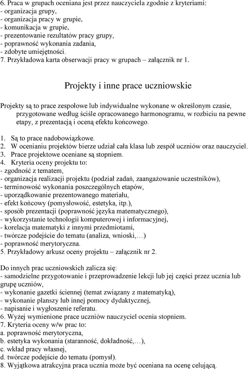 Projekty i inne prace uczniowskie Projekty są to prace zespołowe lub indywidualne wykonane w określonym czasie, przygotowane według ściśle opracowanego harmonogramu, w rozbiciu na pewne etapy, z