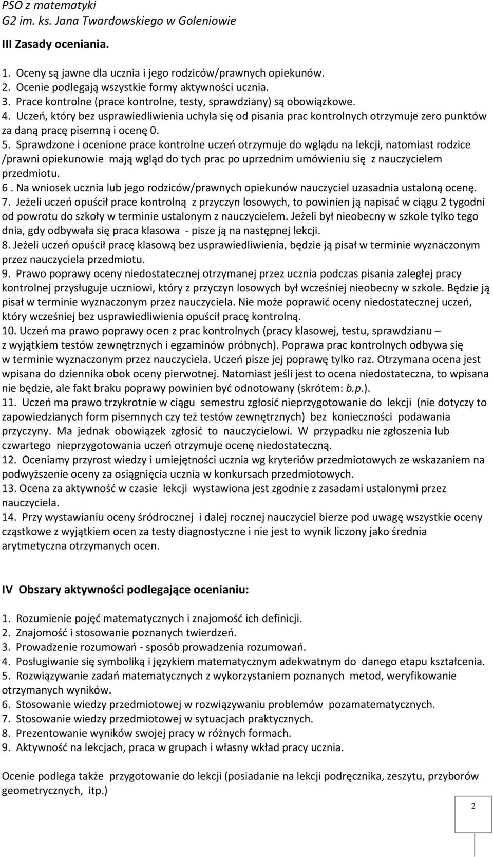 Uczeń, który bez usprawiedliwienia uchyla się od pisania prac kontrolnych otrzymuje zero punktów za daną pracę pisemną i ocenę 0. 5.