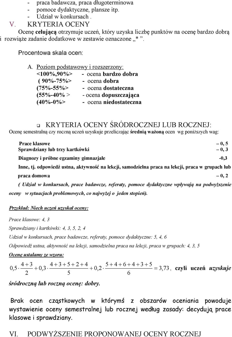 Poziom podstawowy i rozszerzony: <100%,90%> - ocena bardzo dobra ( 90%-75%> - ocena dobra (75%-55%> - ocena dostateczna (55%-40% > - ocena dopuszczająca (40%-0%> - ocena niedostateczna KRYTERIA OCENY