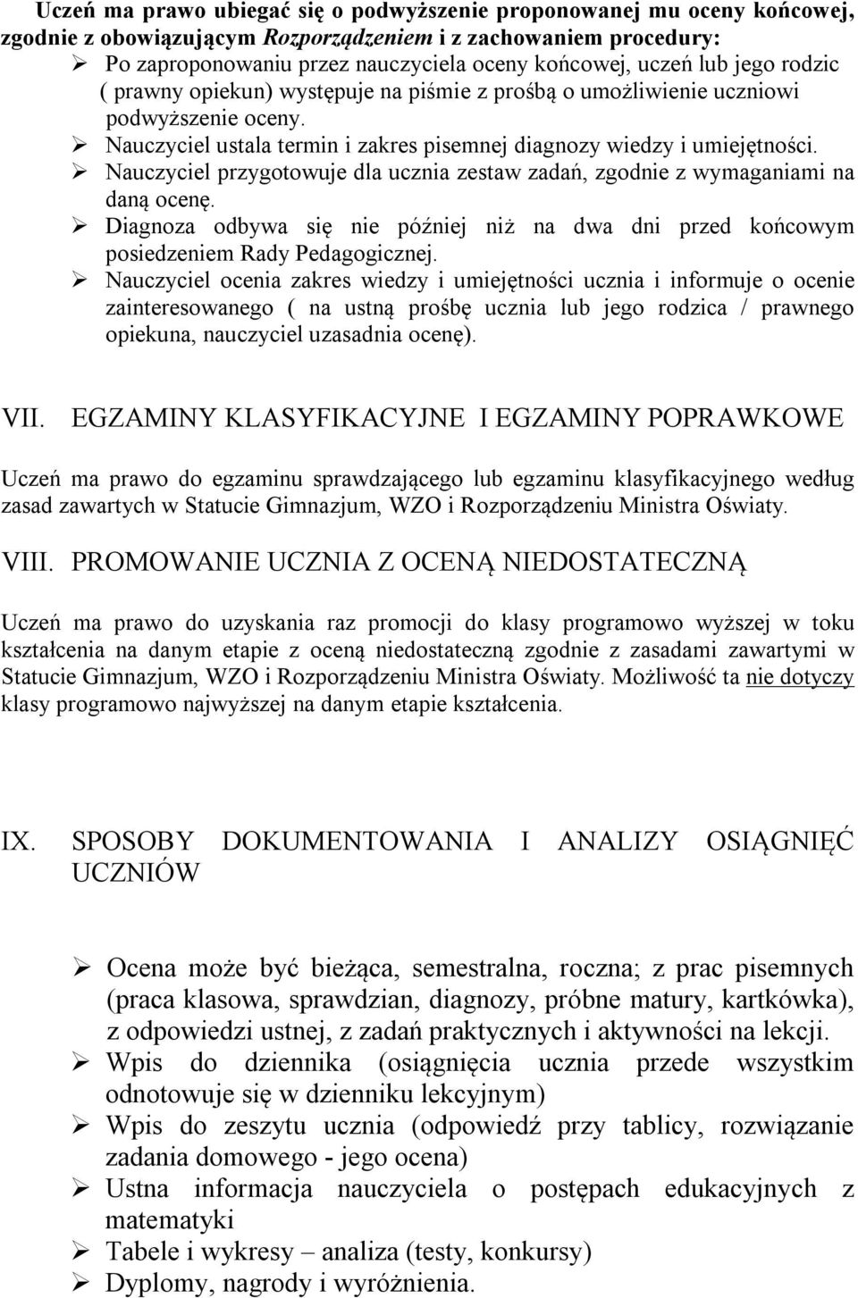 Nauczyciel przygotowuje dla ucznia zestaw zadań, zgodnie z wymaganiami na daną ocenę. Diagnoza odbywa się nie później niż na dwa dni przed końcowym posiedzeniem Rady Pedagogicznej.