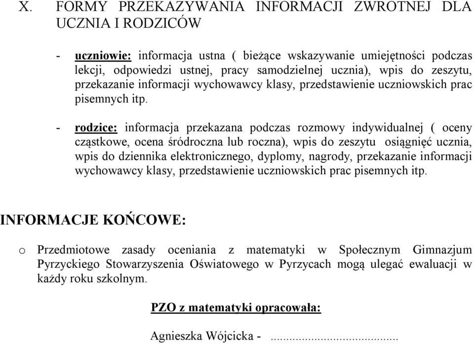 - rodzice: informacja przekazana podczas rozmowy indywidualnej ( oceny cząstkowe, ocena śródroczna lub roczna), wpis do zeszytu osiągnięć ucznia, wpis do dziennika elektronicznego, dyplomy, nagrody,