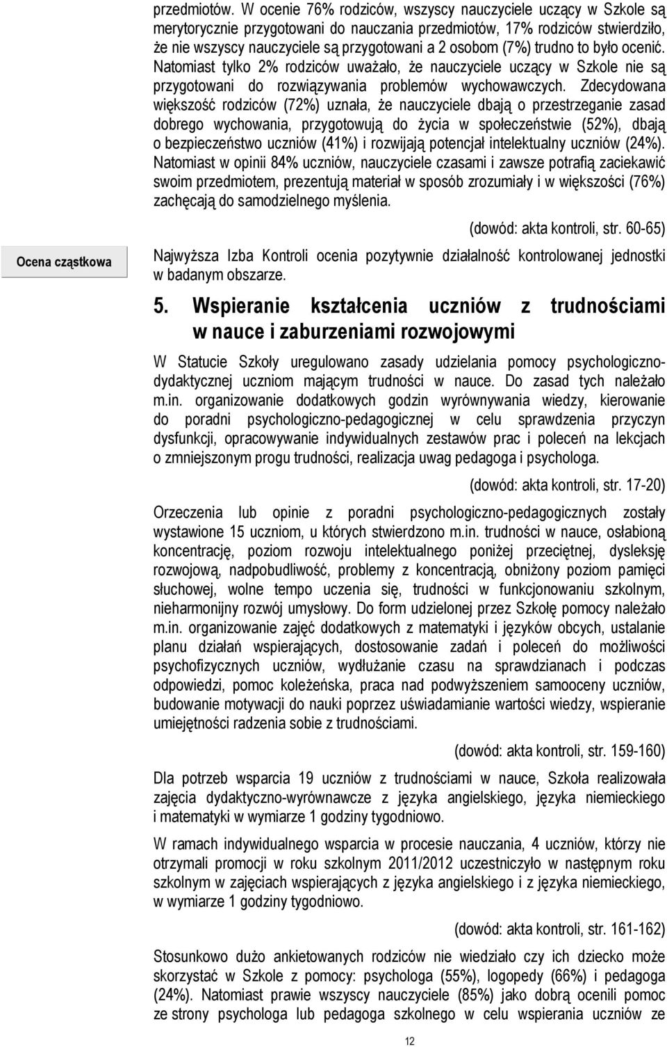 trudno to było ocenić. Natomiast tylko 2% rodziców uważało, że nauczyciele uczący w Szkole nie są przygotowani do rozwiązywania problemów wychowawczych.