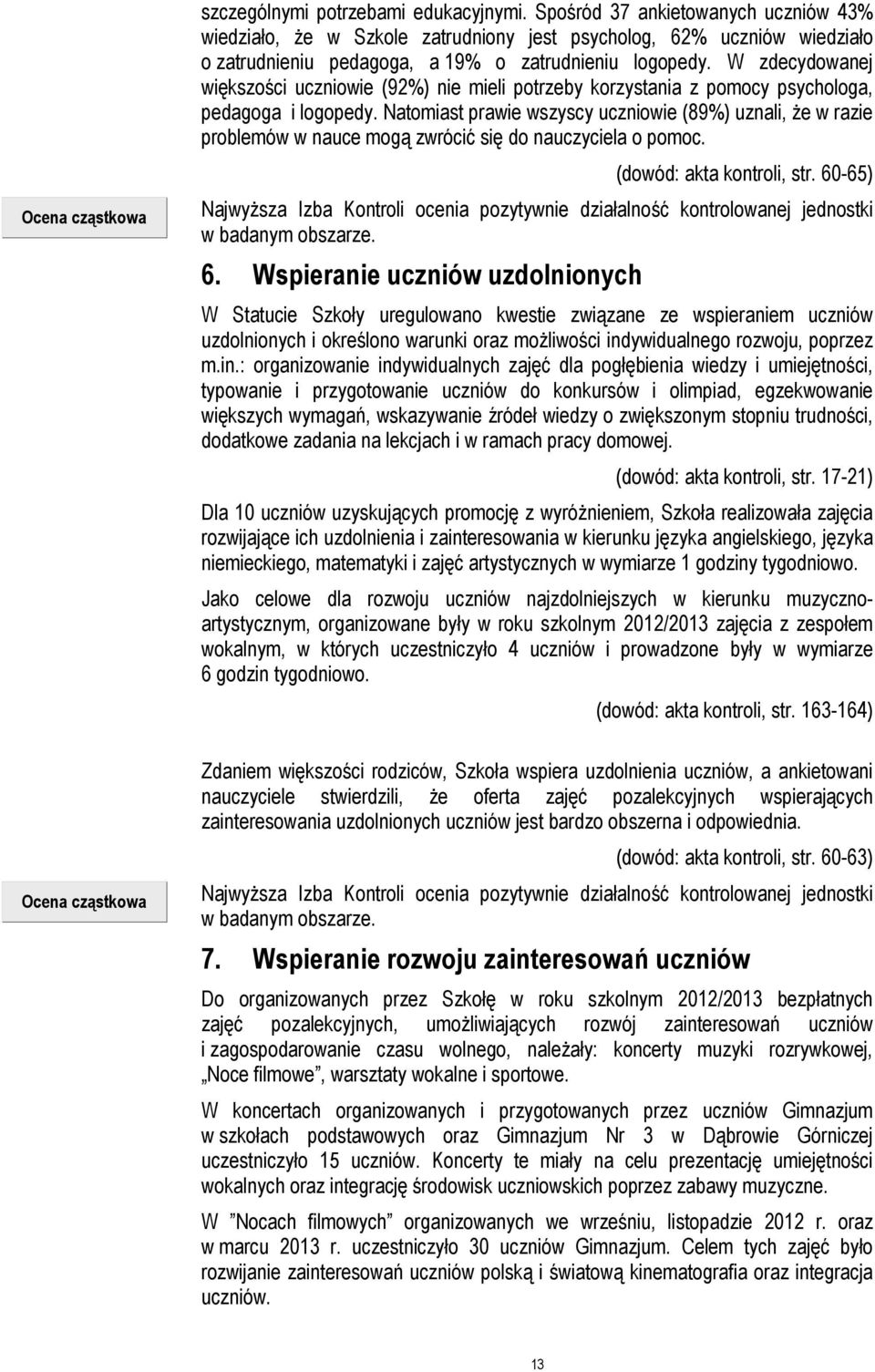 W zdecydowanej większości uczniowie (92%) nie mieli potrzeby korzystania z pomocy psychologa, pedagoga i logopedy.