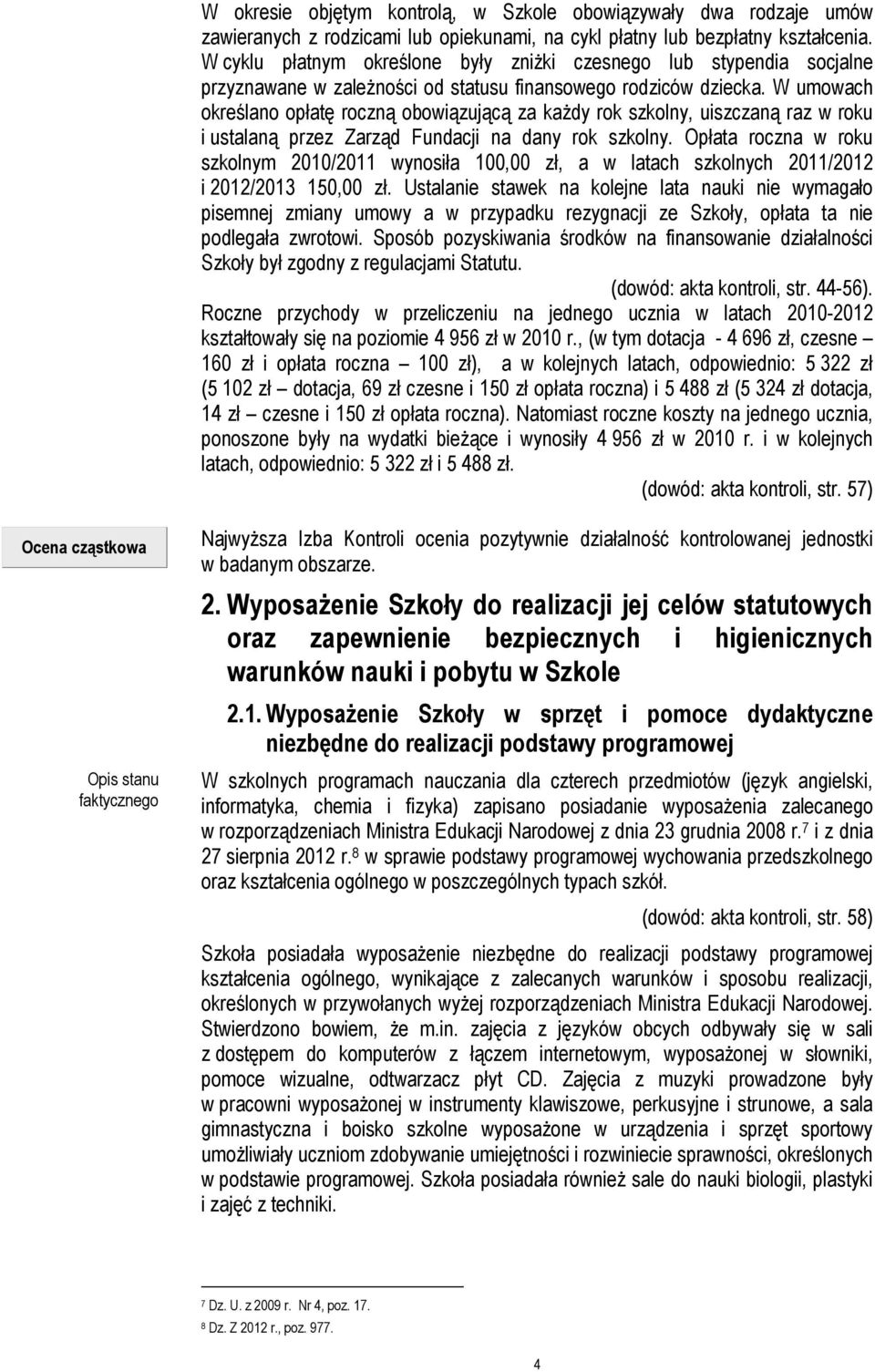 W umowach określano opłatę roczną obowiązującą za każdy rok szkolny, uiszczaną raz w roku i ustalaną przez Zarząd Fundacji na dany rok szkolny.