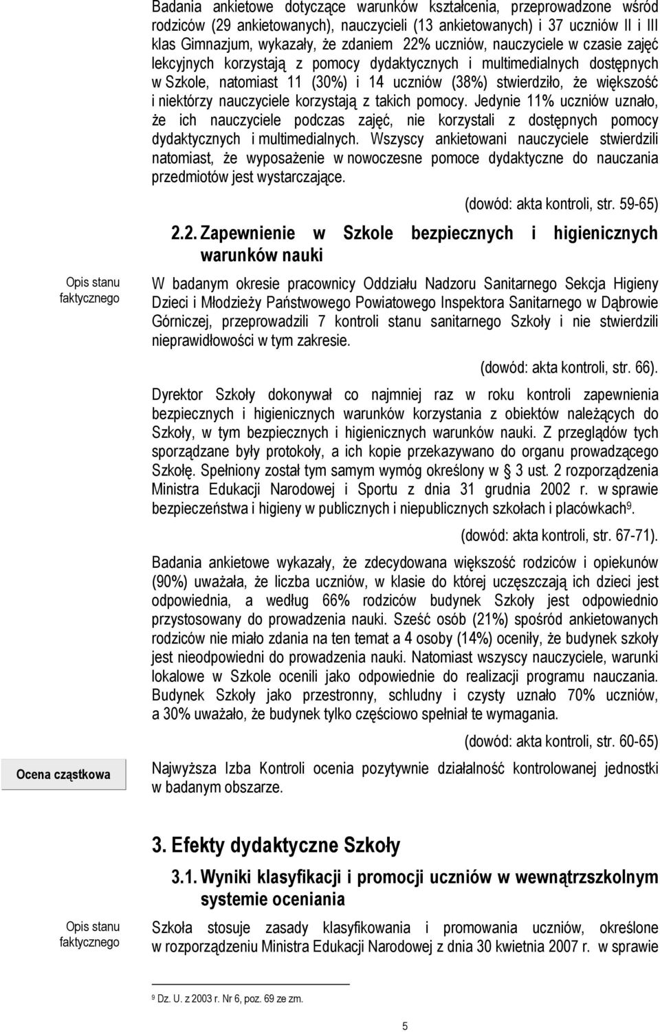 większość i niektórzy nauczyciele korzystają z takich pomocy. Jedynie 11% uczniów uznało, że ich nauczyciele podczas zajęć, nie korzystali z dostępnych pomocy dydaktycznych i multimedialnych.