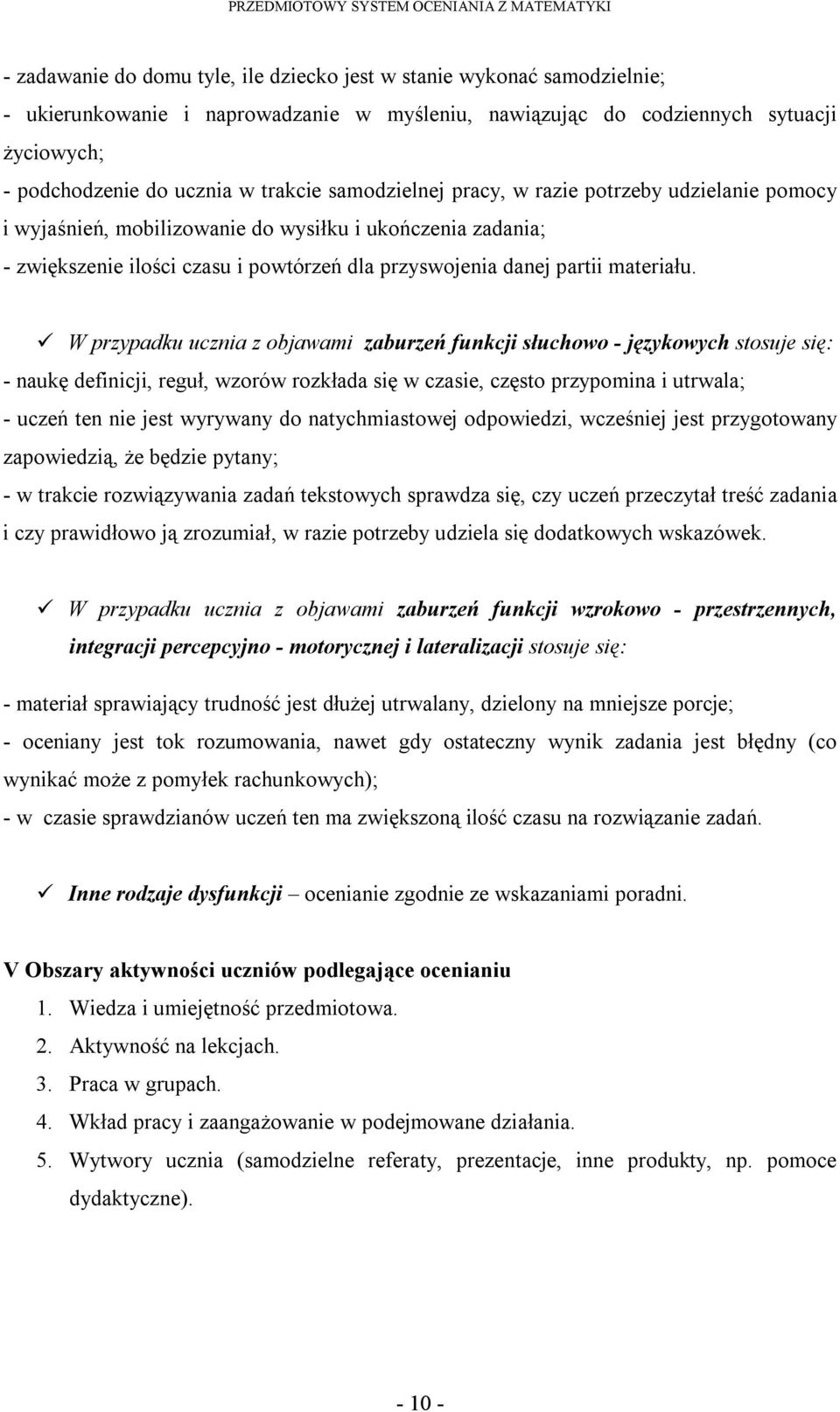 W przypadku ucznia z objawami zaburzeń funkcji słuchowo językowych stosuje się: naukę definicji, reguł, wzorów rozkłada się w czasie, często przypomina i utrwala; uczeń ten nie jest wyrywany do