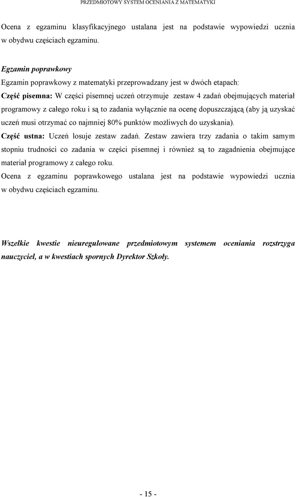 i są to zadania wyłącznie na ocenę dopuszczającą (aby ją uzyskać uczeń musi otrzymać co najmniej 80% punktów możliwych do uzyskania). Część ustna: Uczeń losuje zestaw zadań.