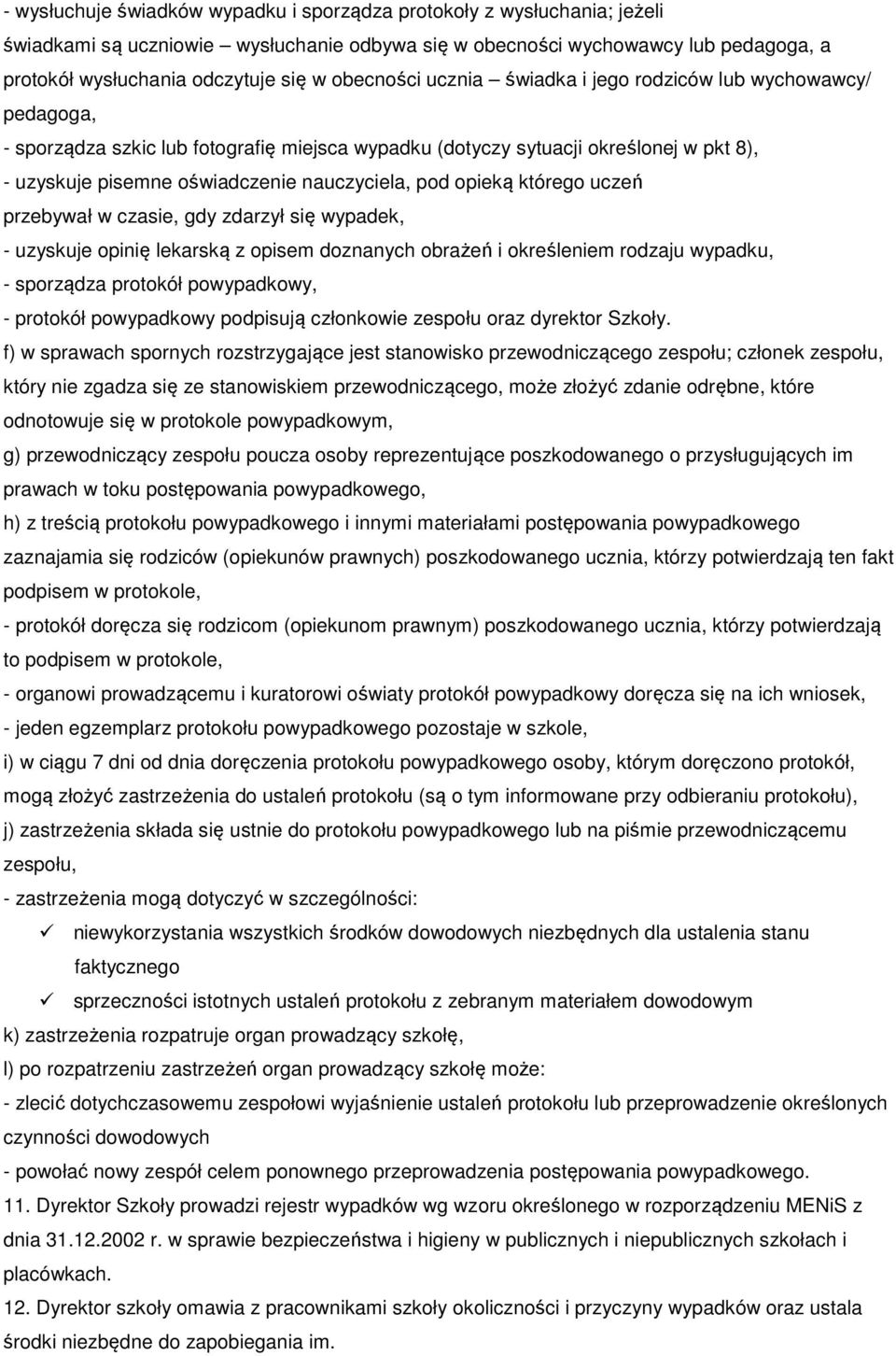 pod opieką którego uczeń przebywał w czasie, gdy zdarzył się wypadek, - uzyskuje opinię lekarską z opisem doznanych obrażeń i określeniem rodzaju wypadku, - sporządza protokół powypadkowy, - protokół