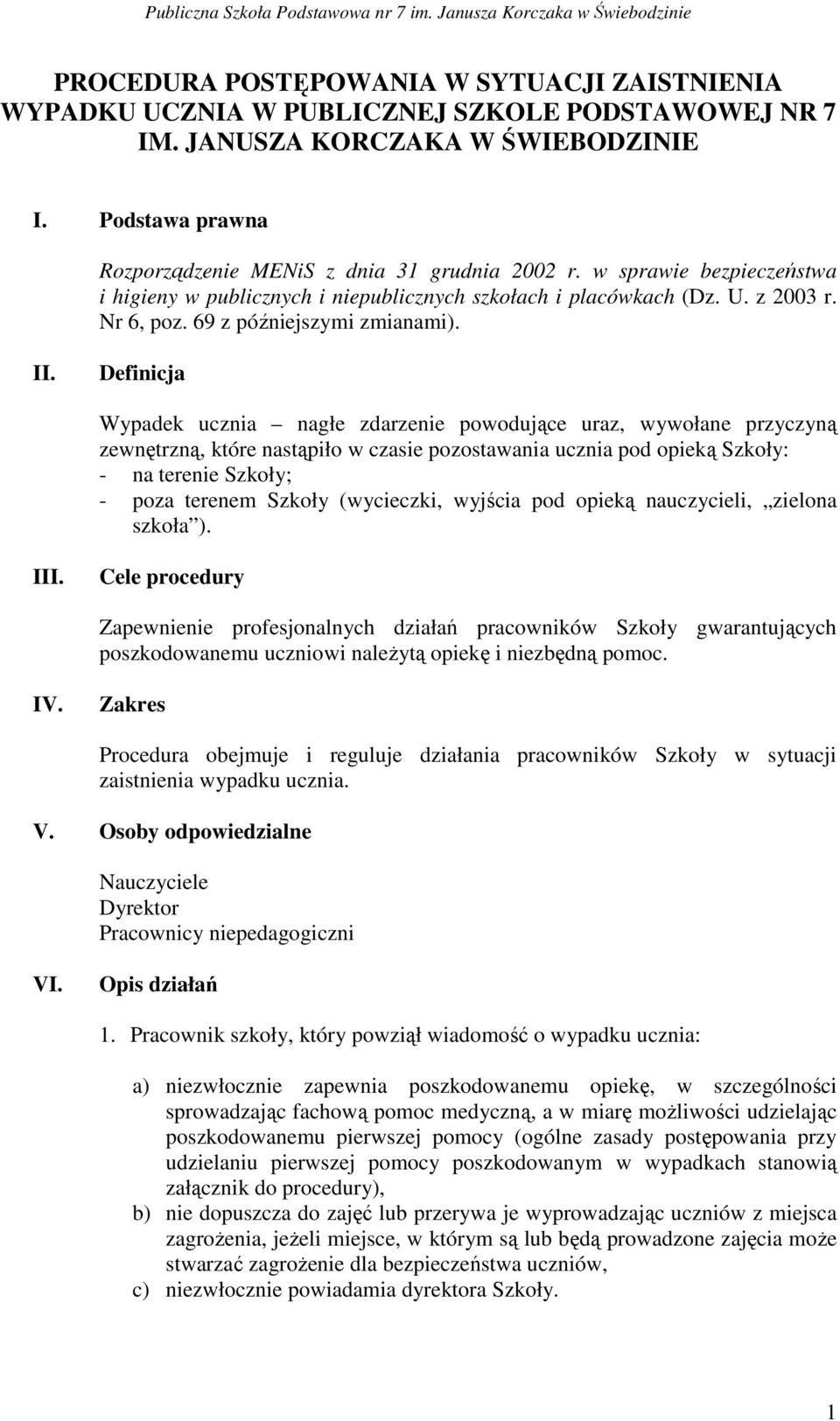 Definicja Wypadek ucznia nagłe zdarzenie powodujące uraz, wywołane przyczyną zewnętrzną, które nastąpiło w czasie pozostawania ucznia pod opieką Szkoły: - na terenie Szkoły; - poza terenem Szkoły