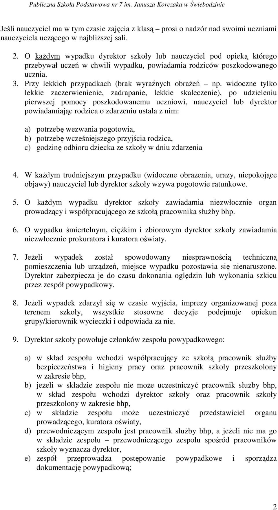 widoczne tylko lekkie zaczerwienienie, zadrapanie, lekkie skaleczenie), po udzieleniu pierwszej pomocy poszkodowanemu uczniowi, nauczyciel lub dyrektor powiadamiając rodzica o zdarzeniu ustala z nim: