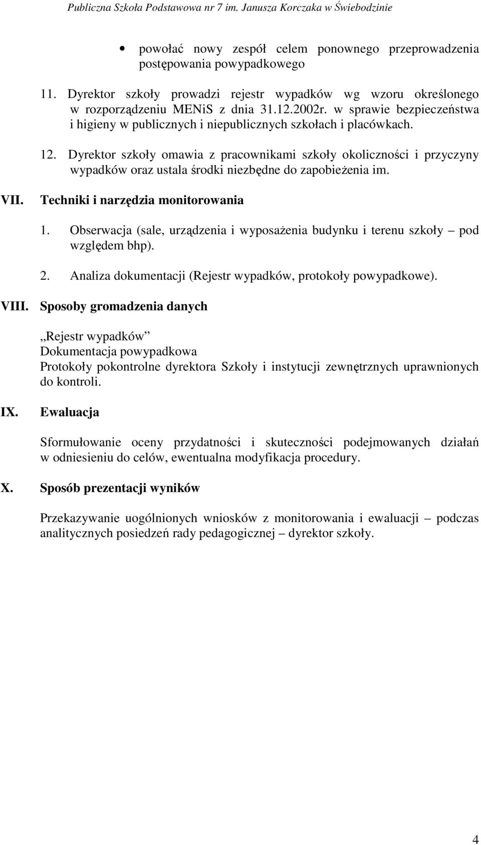 Dyrektor szkoły omawia z pracownikami szkoły okoliczności i przyczyny wypadków oraz ustala środki niezbędne do zapobieżenia im. VII. Techniki i narzędzia monitorowania 1.