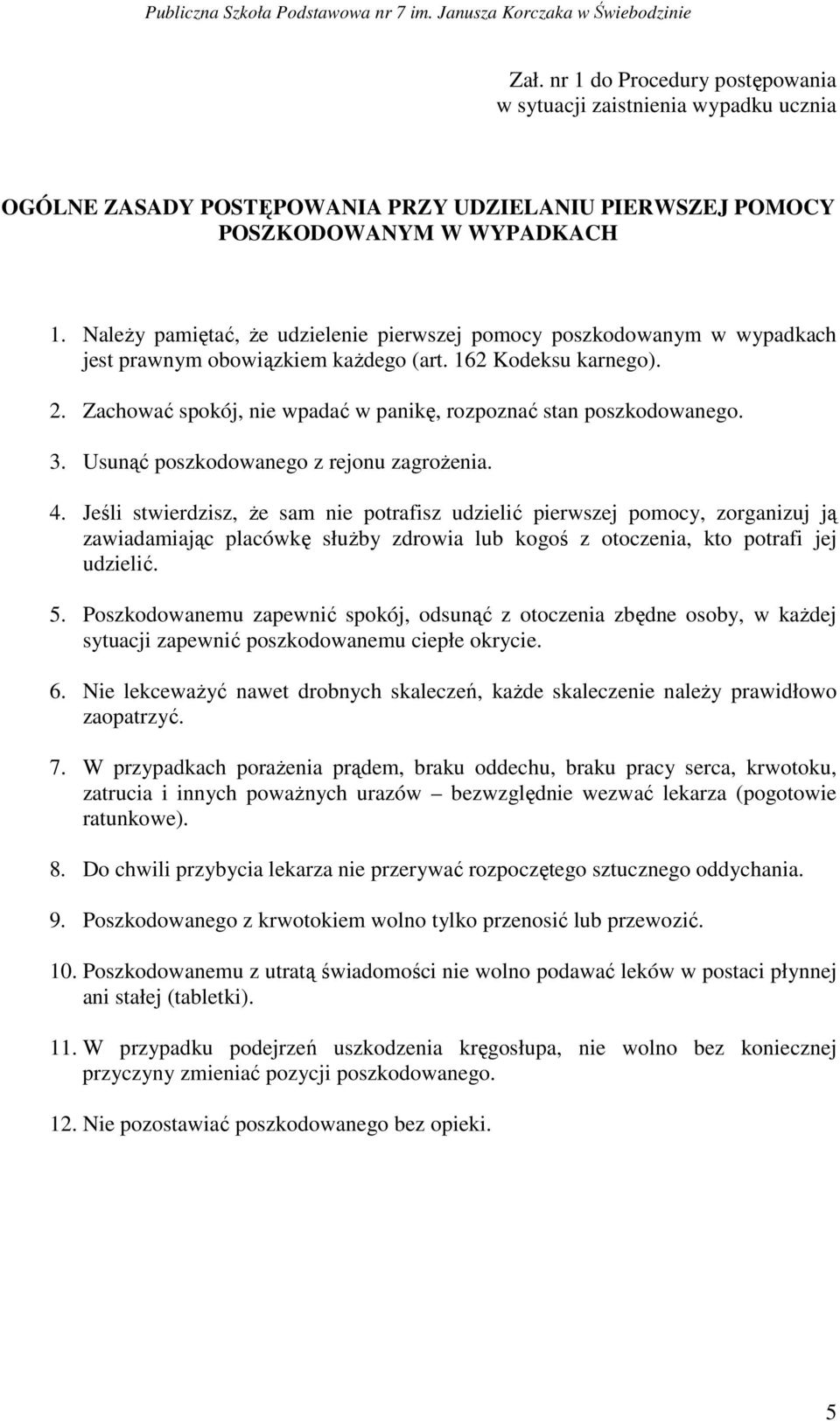 Zachować spokój, nie wpadać w panikę, rozpoznać stan poszkodowanego. 3. Usunąć poszkodowanego z rejonu zagrożenia. 4.