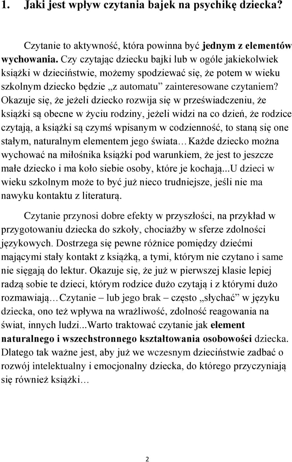 Okazuje się, że jeżeli dziecko rozwija się w przeświadczeniu, że książki są obecne w życiu rodziny, jeżeli widzi na co dzień, że rodzice czytają, a książki są czymś wpisanym w codzienność, to staną