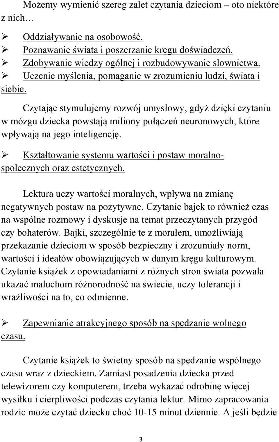 Czytając stymulujemy rozwój umysłowy, gdyż dzięki czytaniu w mózgu dziecka powstają miliony połączeń neuronowych, które wpływają na jego inteligencję.