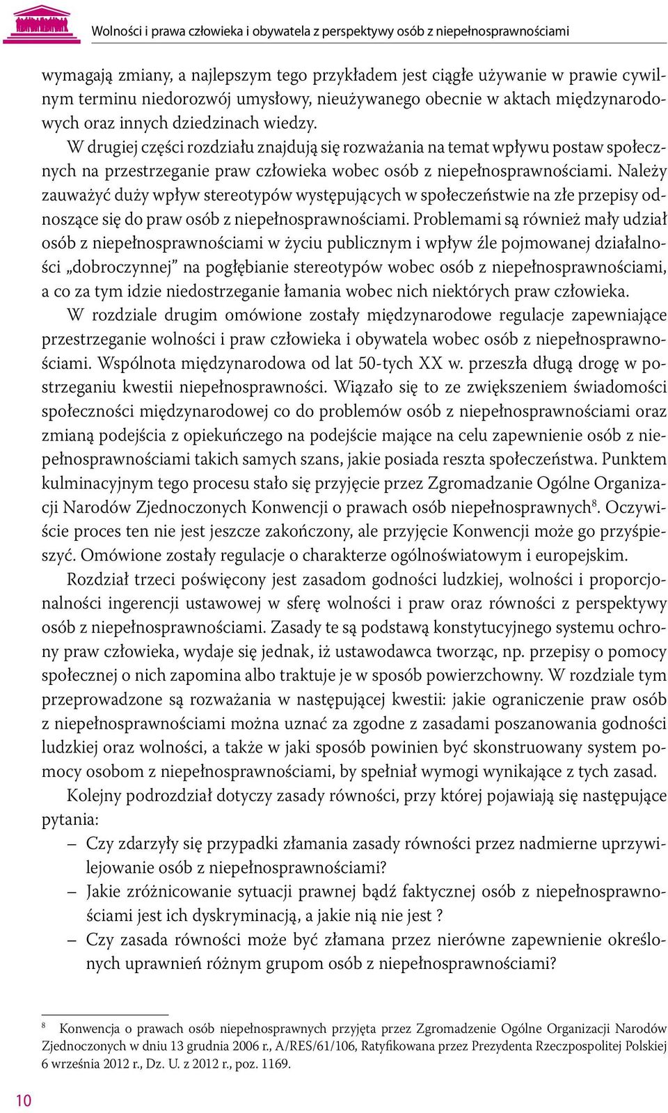 W drugiej części rozdziału znajdują się rozważania na temat wpływu postaw społecznych na przestrzeganie praw człowieka wobec osób z niepełnosprawnościami.