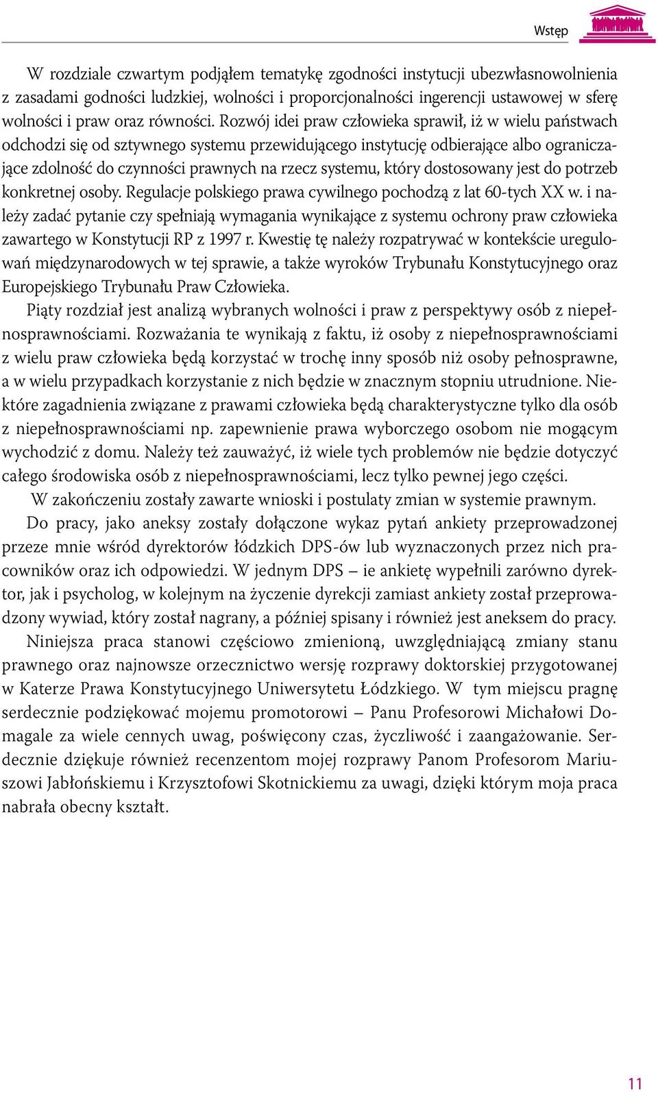 Rozwój idei praw człowieka sprawił, iż w wielu państwach odchodzi się od sztywnego systemu przewidującego instytucję odbierające albo ograniczające zdolność do czynności prawnych na rzecz systemu,