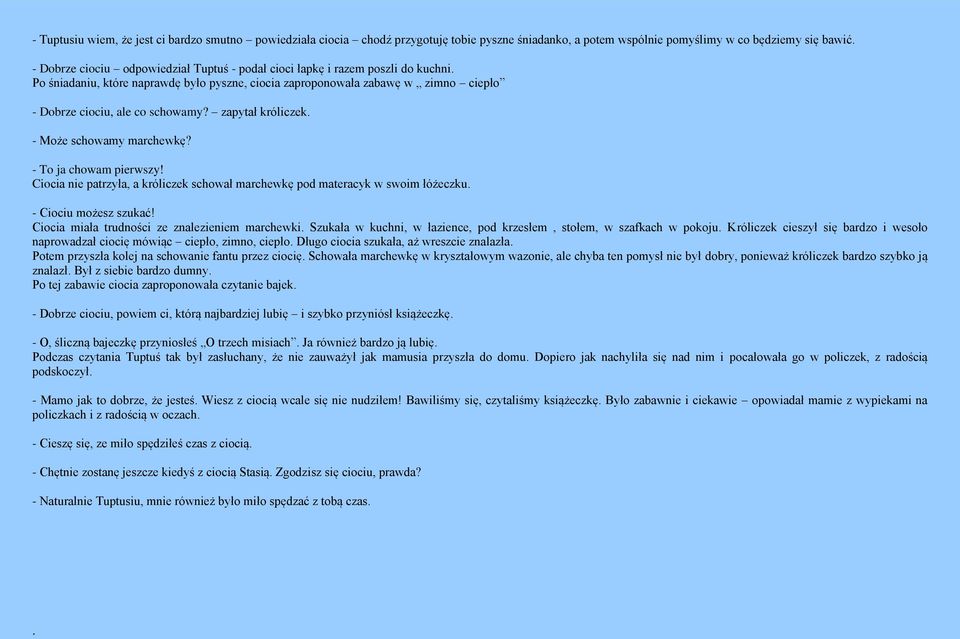 zapytał króliczek. - Może schowamy marchewkę? - To ja chowam pierwszy! Ciocia nie patrzyła, a króliczek schował marchewkę pod materacyk w swoim łóżeczku. - Ciociu możesz szukać!