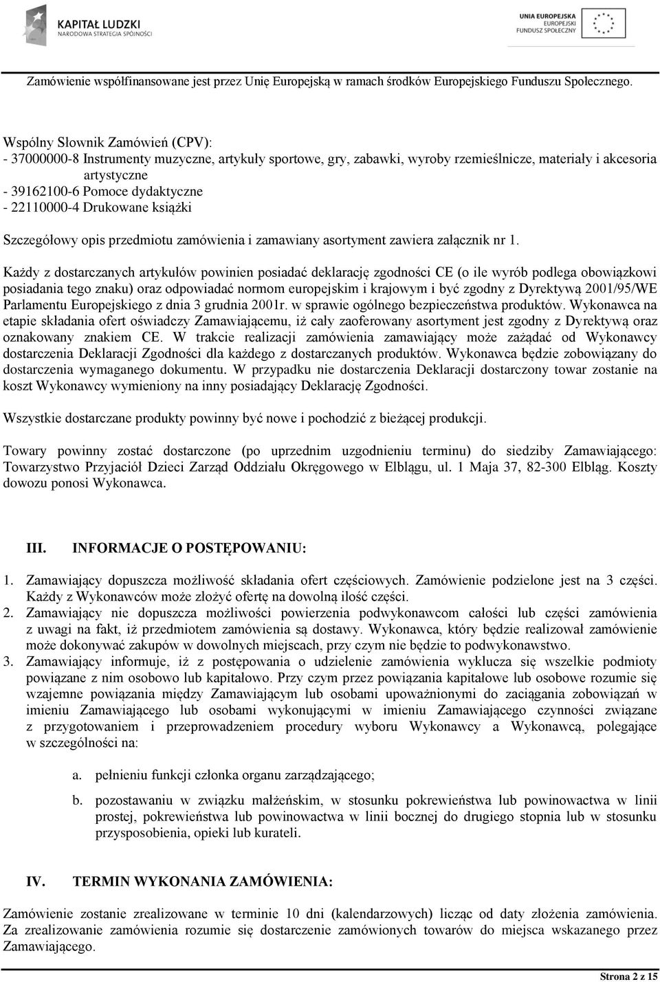 Każdy z dostarczanych artykułów powinien posiadać deklarację zgodności CE (o ile wyrób podlega obowiązkowi posiadania tego znaku) oraz odpowiadać normom europejskim i krajowym i być zgodny z