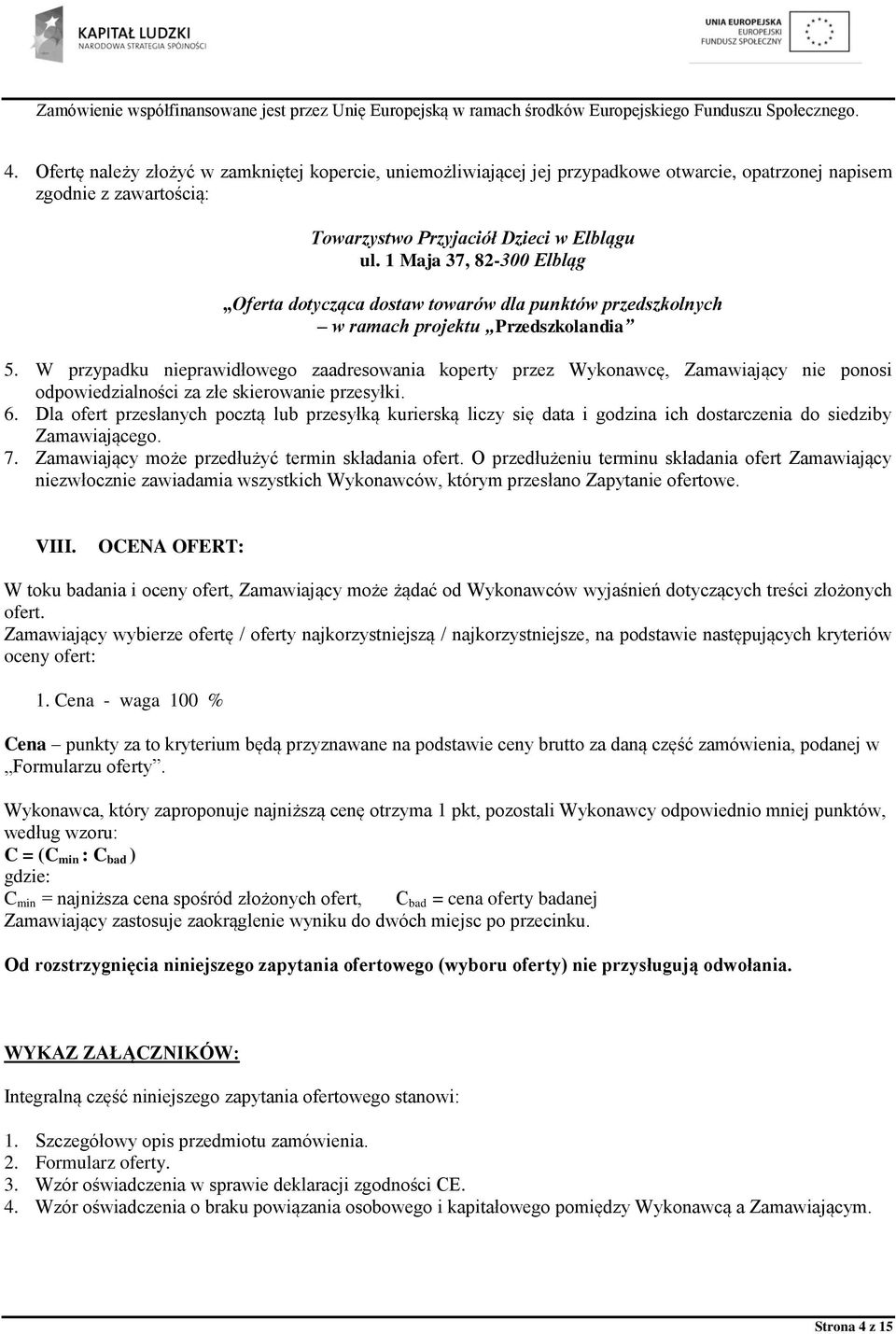 W przypadku nieprawidłowego zaadresowania koperty przez Wykonawcę, Zamawiający nie ponosi odpowiedzialności za złe skierowanie przesyłki. 6.