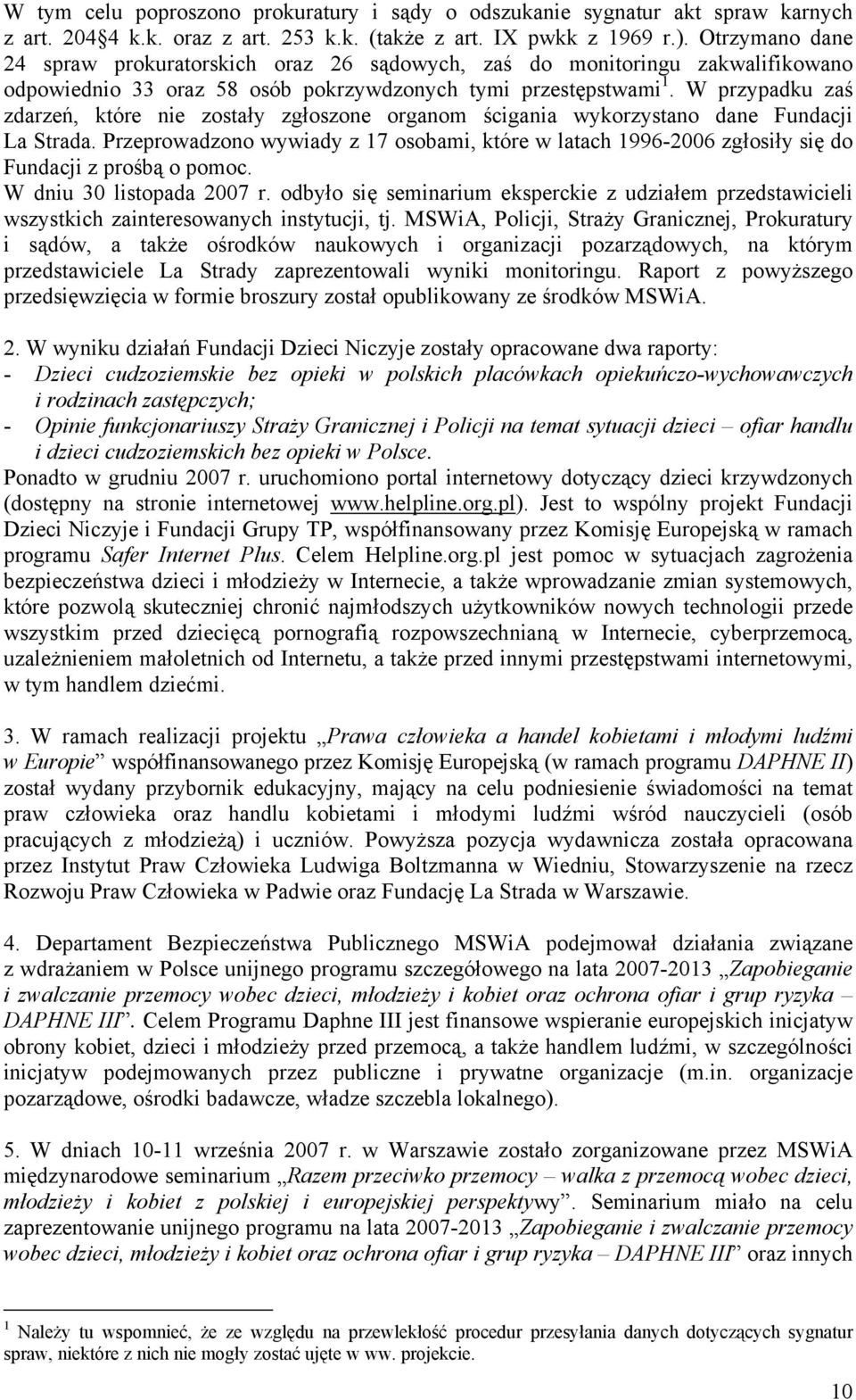 W przypadku zaś zdarzeń, które nie zostały zgłoszone organom ścigania wykorzystano dane Fundacji La Strada.