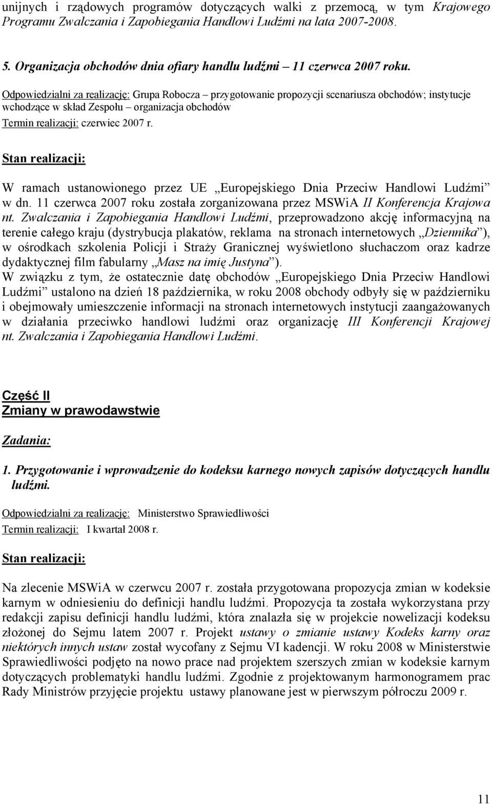 Odpowiedzialni za realizację: Grupa Robocza przygotowanie propozycji scenariusza obchodów; instytucje wchodzące w skład Zespołu organizacja obchodów Termin realizacji: czerwiec 2007 r.