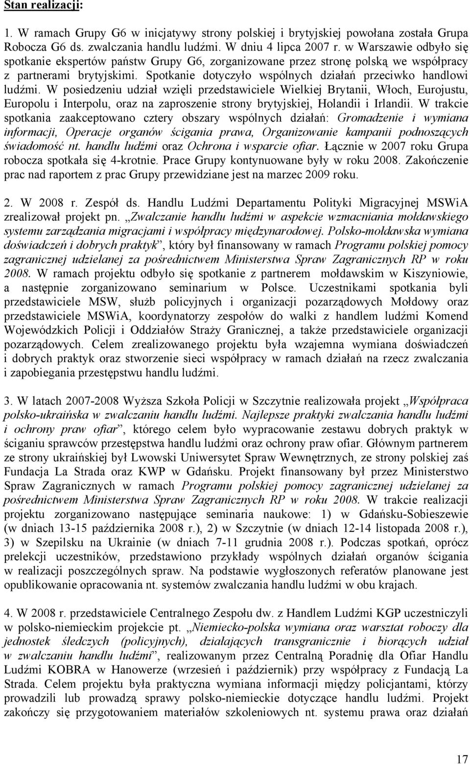W posiedzeniu udział wzięli przedstawiciele Wielkiej Brytanii, Włoch, Eurojustu, Europolu i Interpolu, oraz na zaproszenie strony brytyjskiej, Holandii i Irlandii.