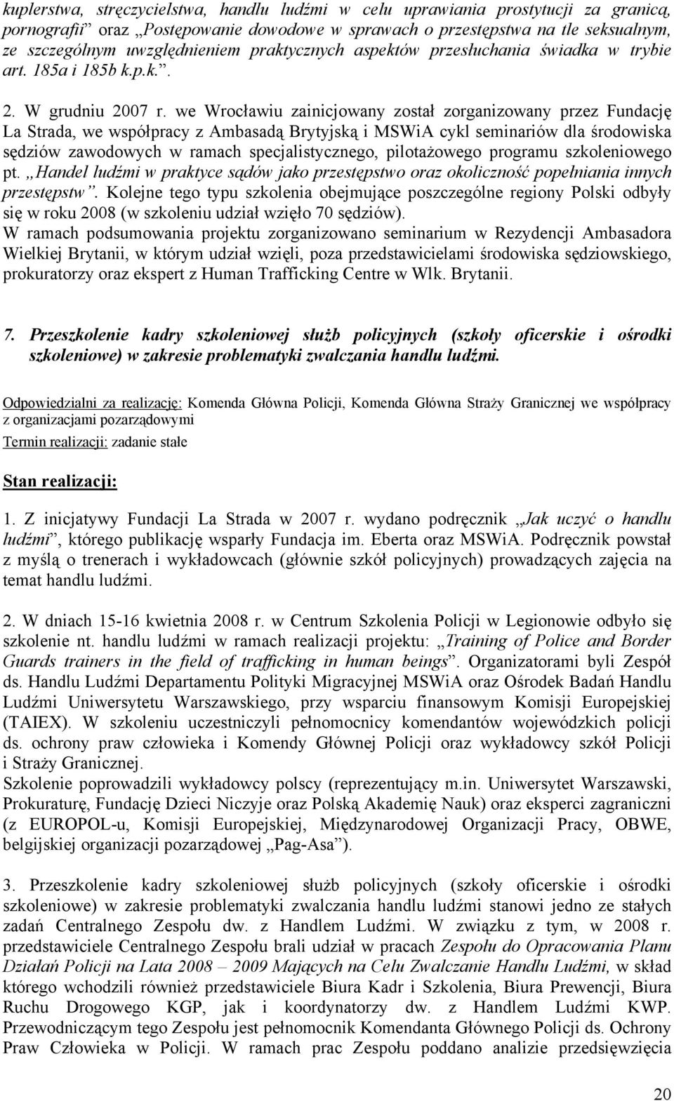 we Wrocławiu zainicjowany został zorganizowany przez Fundację La Strada, we współpracy z Ambasadą Brytyjską i MSWiA cykl seminariów dla środowiska sędziów zawodowych w ramach specjalistycznego,