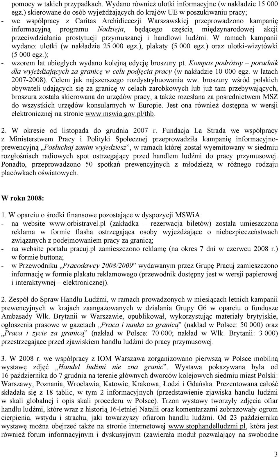 międzynarodowej akcji przeciwdziałania prostytucji przymuszanej i handlowi ludźmi. W ramach kampanii wydano: ulotki (w nakładzie 25 000 egz.), plakaty (5 000 egz.) oraz ulotki-wizytówki (5 000 egz.