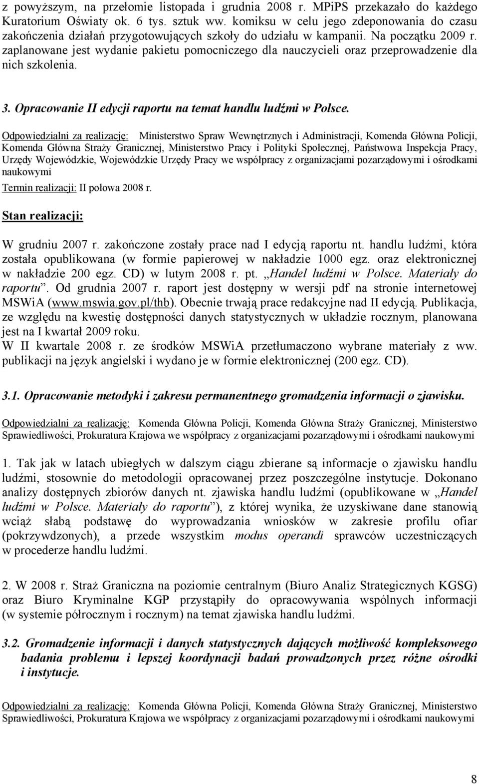 zaplanowane jest wydanie pakietu pomocniczego dla nauczycieli oraz przeprowadzenie dla nich szkolenia. 3. Opracowanie II edycji raportu na temat handlu ludźmi w Polsce.
