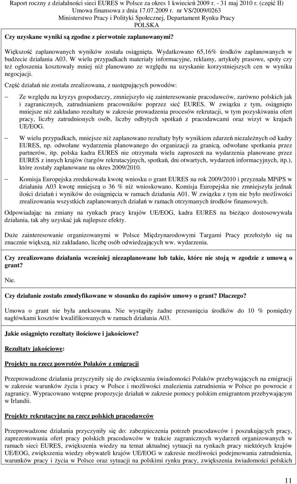 Część działań nie została zrealizowana, z następujących powodów: Ze względu na kryzys gospodarczy, zmniejszyło się zainteresowanie pracodawców, zarówno polskich jak i zagranicznych, zatrudnianiem