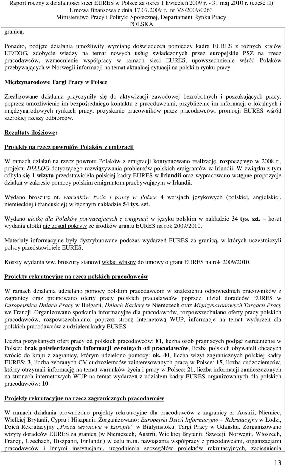 wzmocnienie współpracy w ramach sieci EURES, upowszechnienie wśród Polaków przebywających w Norwegii informacji na temat aktualnej sytuacji na polskim rynku pracy.