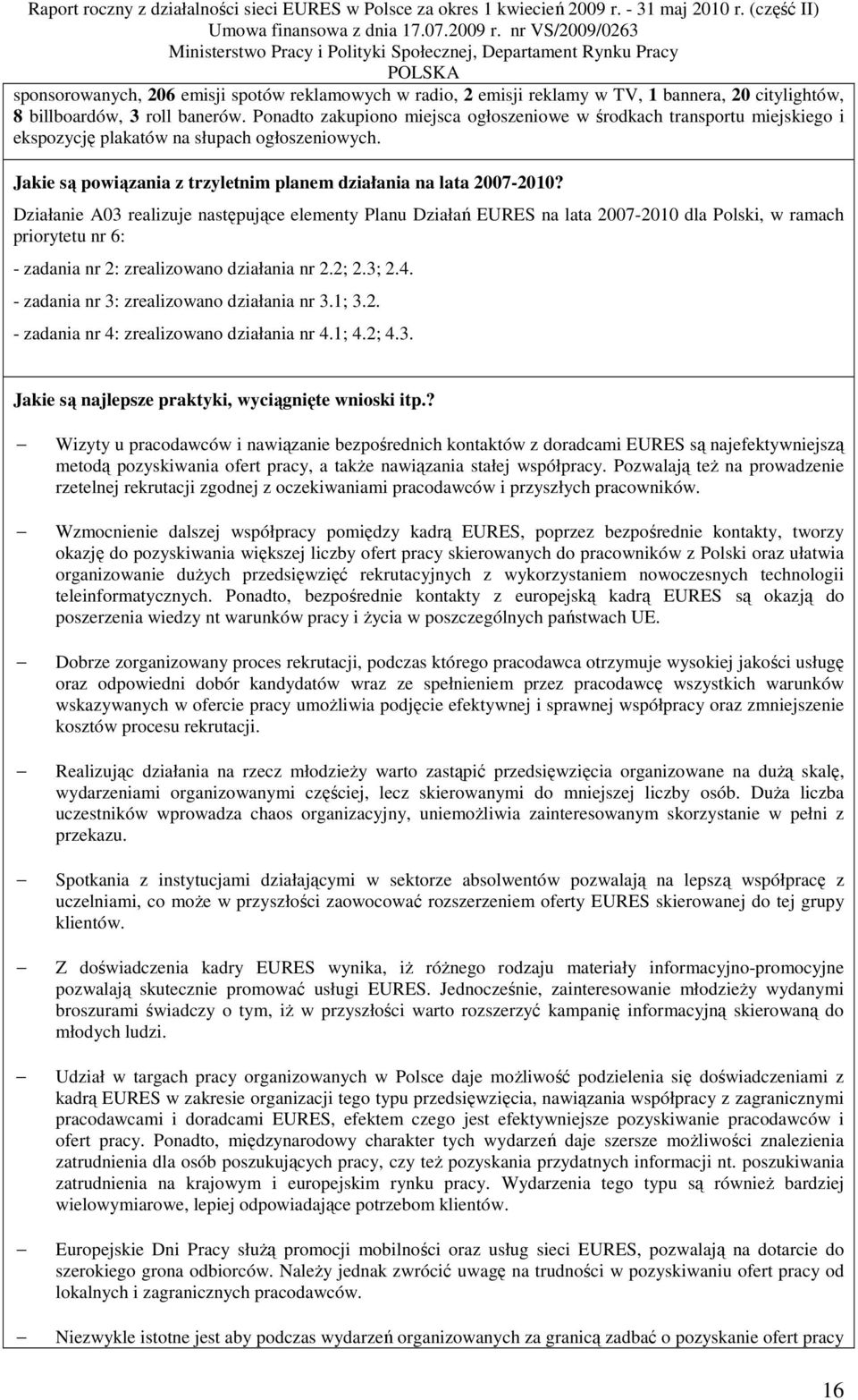 Działanie A03 realizuje następujące elementy Planu Działań EURES na lata 2007-2010 dla Polski, w ramach priorytetu nr 6: - zadania nr 2: zrealizowano działania nr 2.2; 2.3; 2.4.