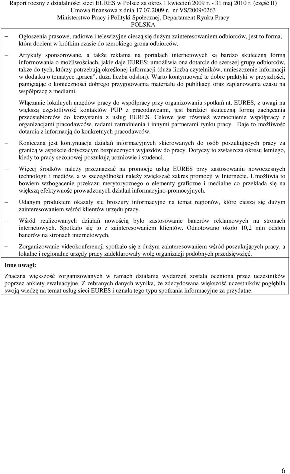 Artykuły sponsorowane, a takŝe reklama na portalach internetowych są bardzo skuteczną formą informowania o moŝliwościach, jakie daje EURES: umoŝliwia ona dotarcie do szerszej grupy odbiorców, takŝe