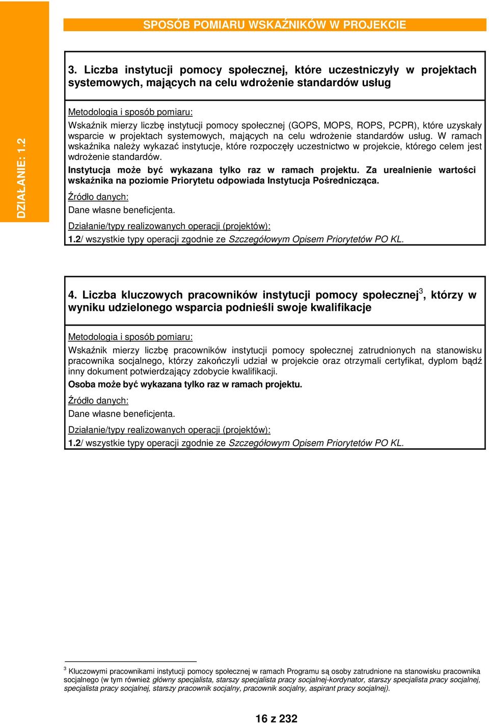 W ramach wskaźnika należy wykazać instytucje, które rozpoczęły uczestnictwo w projekcie, którego celem jest wdrożenie standardów. Instytucja może być wykazana tylko raz w ramach projektu.