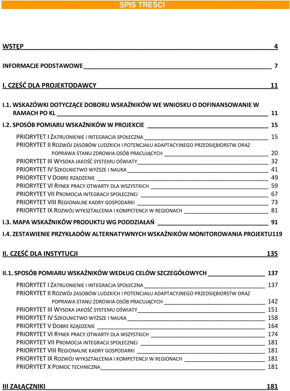 OSÓB PRACUJĄCYCH 20 PRIORYTET III WYSOKA JAKOŚĆ SYSTEMU OŚWIATY 32 PRIORYTET IV SZKOLNICTWO WYŻSZE I NAUKA 41 PRIORYTET V DOBRE RZĄDZENIE 49 PRIORYTET VI RYNEK PRACY OTWARTY DLA WSZYSTKICH 59