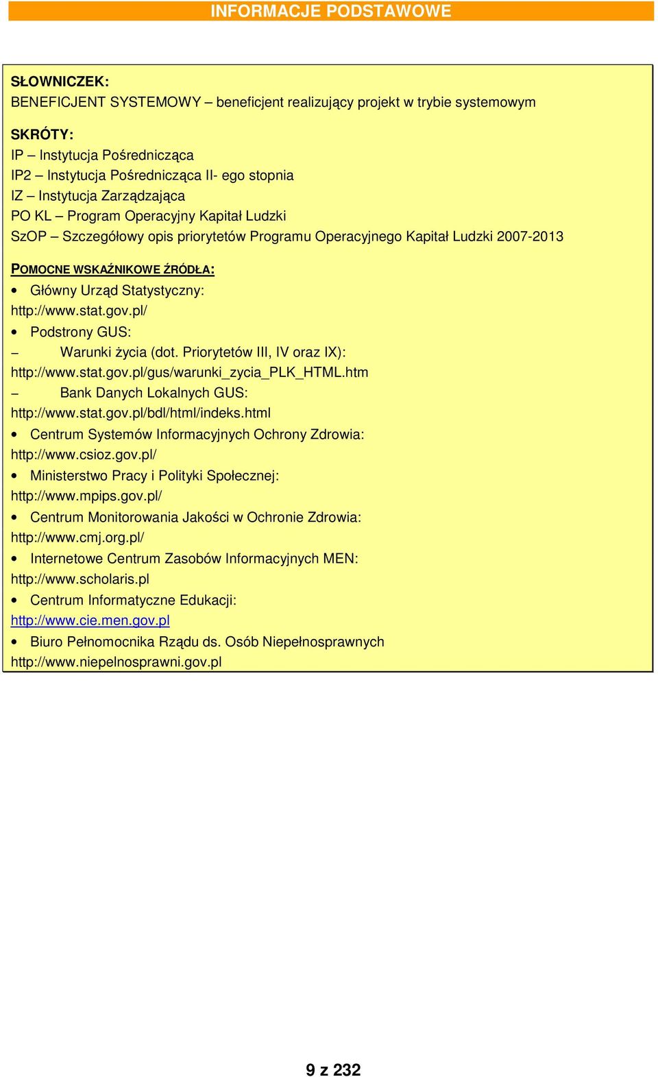 http://www.stat.gov.pl/ Podstrony GUS: Warunki życia (dot. Priorytetów III, IV oraz IX): http://www.stat.gov.pl/gus/warunki_zycia_plk_html.htm Bank Danych Lokalnych GUS: http://www.stat.gov.pl/bdl/html/indeks.