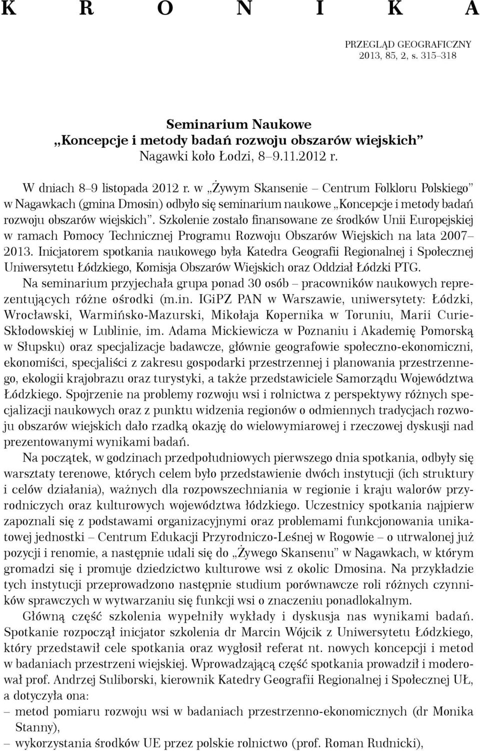 Szkolenie zostało finansowane ze środków Unii Europejskiej w ramach Pomocy Technicznej Programu Rozwoju Obszarów Wiejskich na lata 2007 2013.