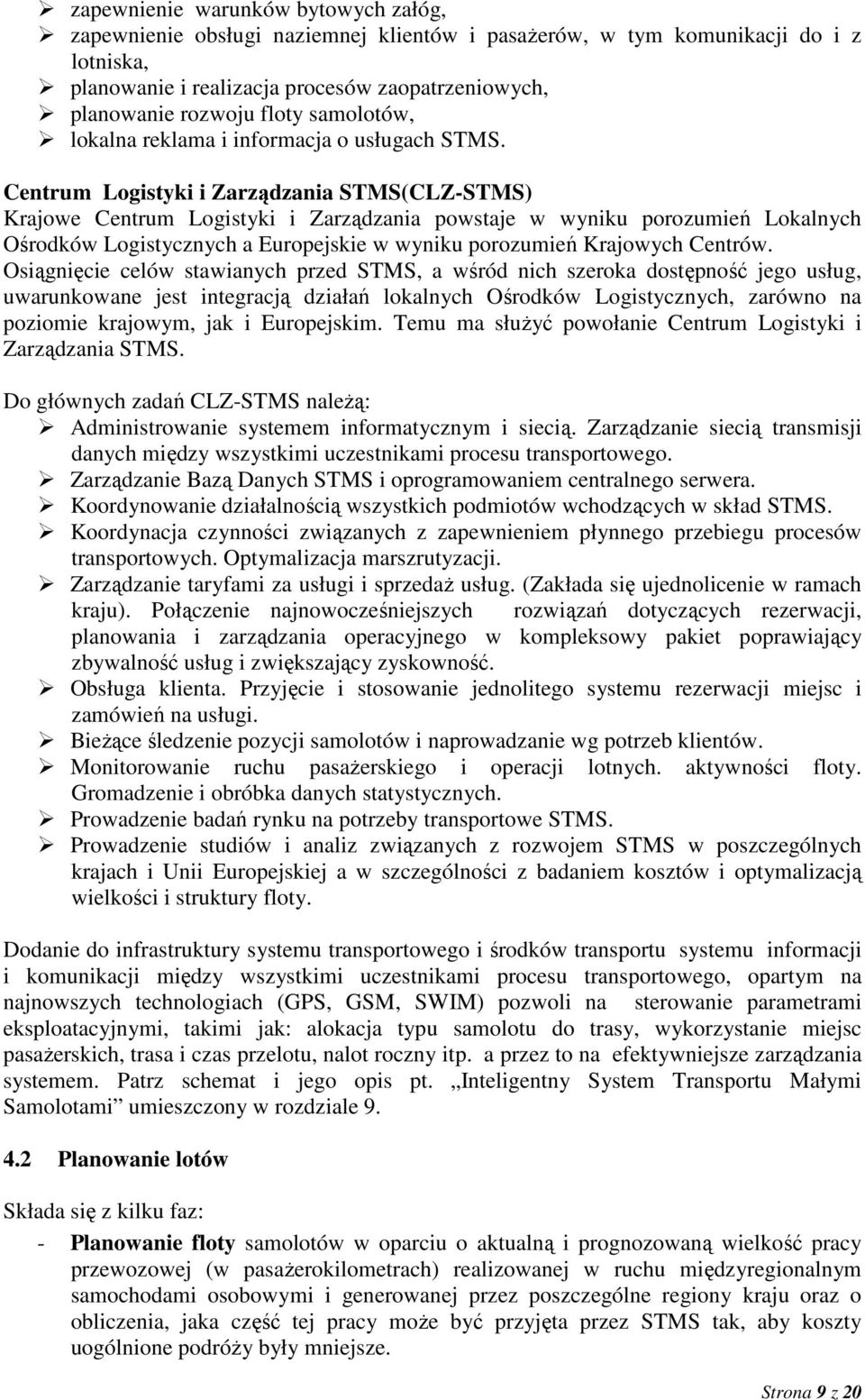 Centrum Logistyki i Zarządzania STMS(CLZ-STMS) Krajowe Centrum Logistyki i Zarządzania powstaje w wyniku porozumień Lokalnych Ośrodków Logistycznych a Europejskie w wyniku porozumień Krajowych