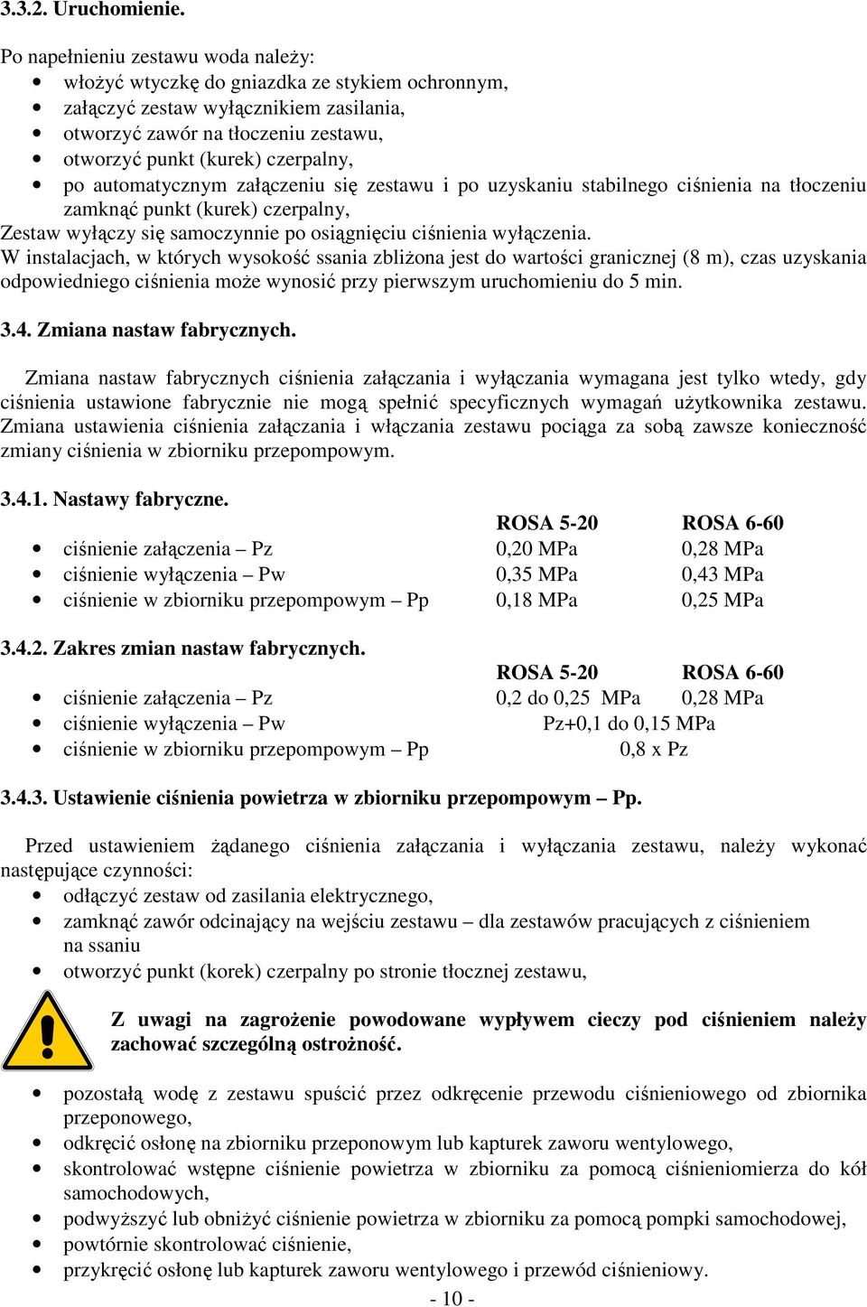 automatycznym załączeniu się zestawu i po uzyskaniu stabilnego ciśnienia na tłoczeniu zamknąć punkt (kurek) czerpalny, Zestaw wyłączy się samoczynnie po osiągnięciu ciśnienia wyłączenia.
