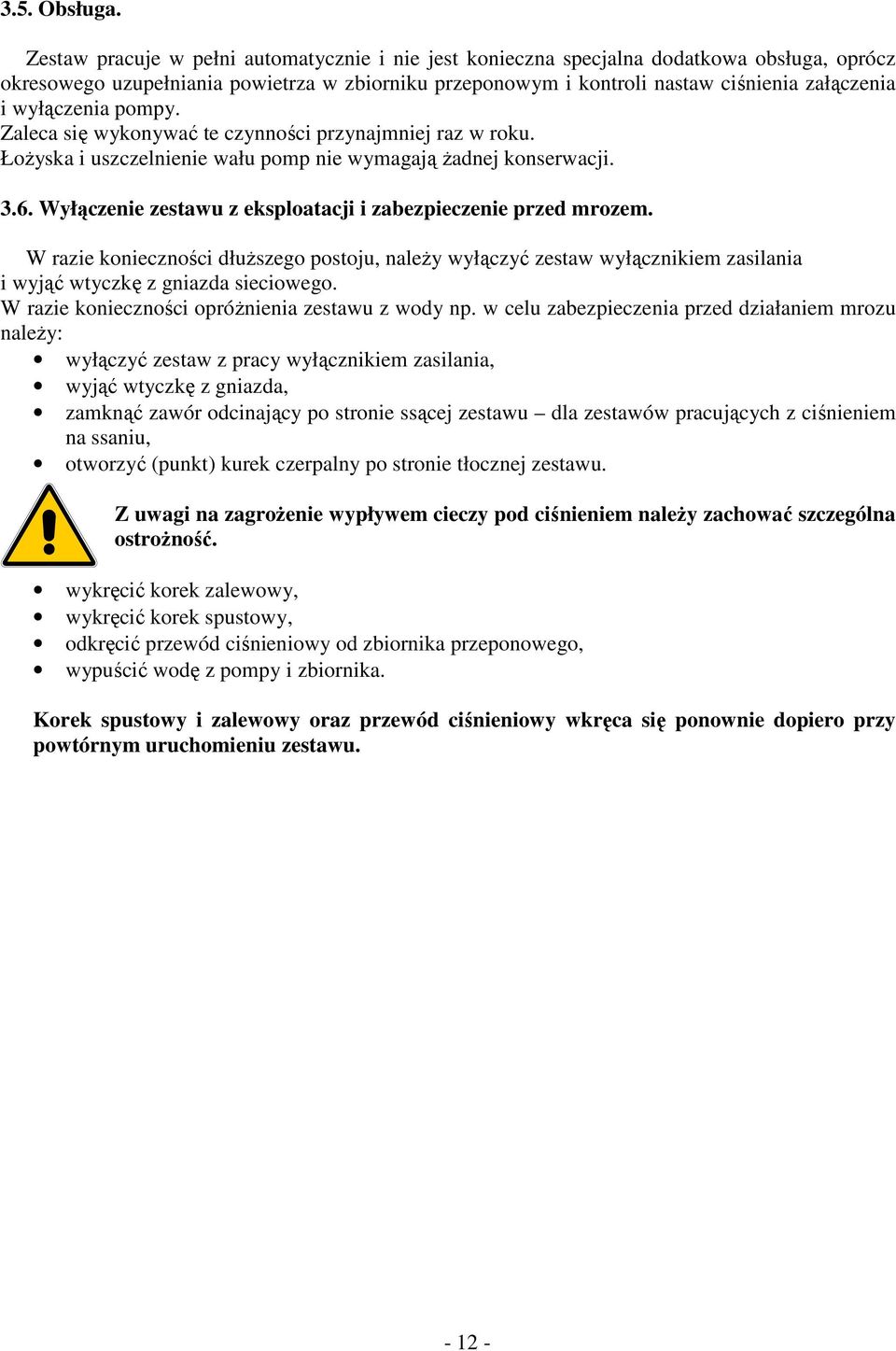 wyłączenia pompy. Zaleca się wykonywać te czynności przynajmniej raz w roku. Łożyska i uszczelnienie wału pomp nie wymagają żadnej konserwacji. 3.6.
