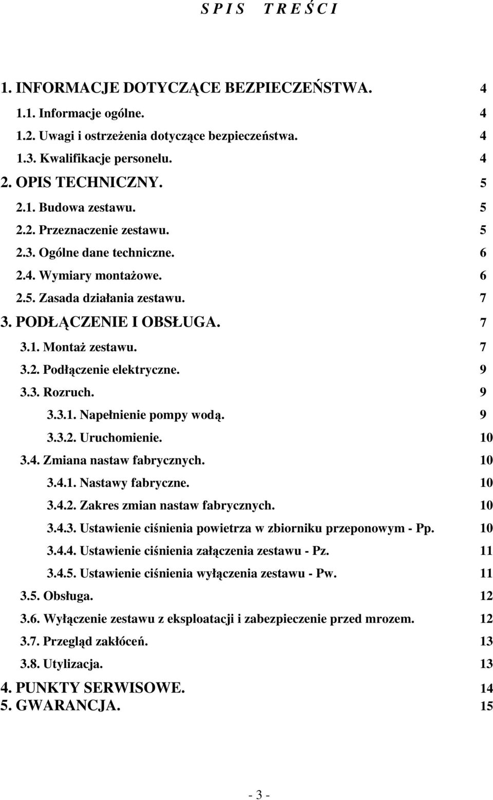 9 3.3. Rozruch. 9 3.3.1. Napełnienie pompy wodą. 9 3.3.2. Uruchomienie. 10 3.4. Zmiana nastaw fabrycznych. 10 3.4.1. Nastawy fabryczne. 10 3.4.2. Zakres zmian nastaw fabrycznych. 10 3.4.3. Ustawienie ciśnienia powietrza w zbiorniku przeponowym - Pp.