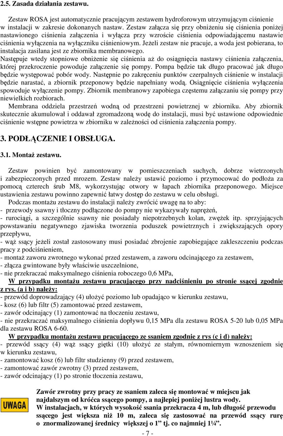 Jeżeli zestaw nie pracuje, a woda jest pobierana, to instalacja zasilana jest ze zbiornika membranowego.
