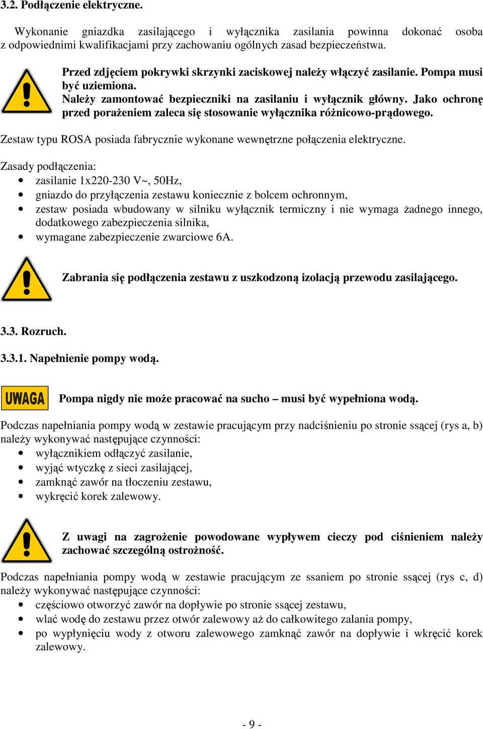 Jako ochronę przed porażeniem zaleca się stosowanie wyłącznika różnicowo-prądowego. Zestaw typu ROSA posiada fabrycznie wykonane wewnętrzne połączenia elektryczne.