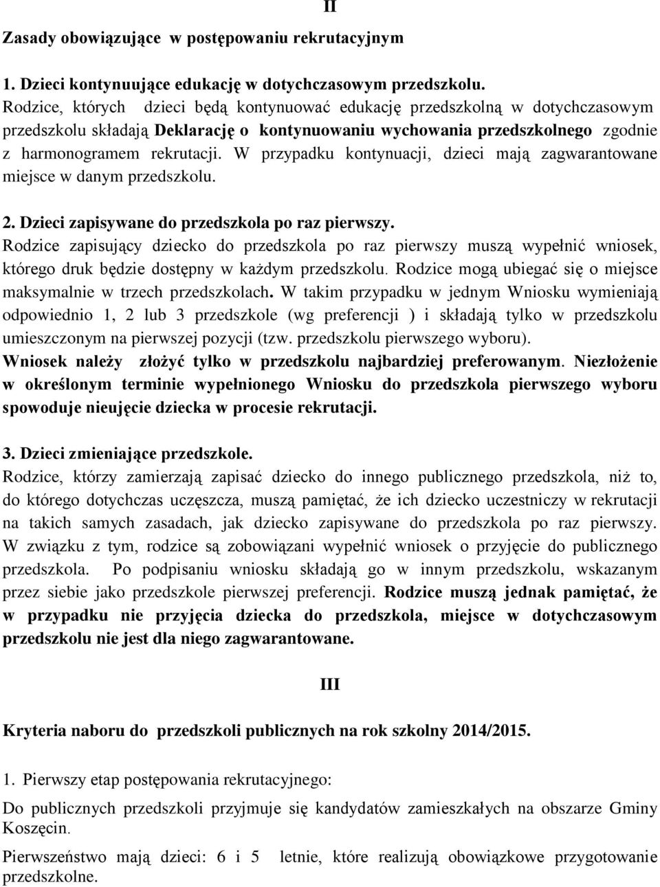 W przypadku kontynuacji, dzieci mają zagwarantowane miejsce w danym przedszkolu. 2. Dzieci zapisywane do przedszkola po raz pierwszy.