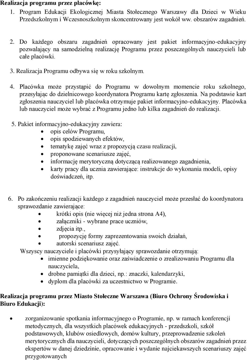 Realizacja Programu odbywa się w roku szkolnym. 4. Placówka może przystąpić do Programu w dowolnym momencie roku szkolnego, przesyłając do dzielnicowego koordynatora Programu kartę zgłoszenia.