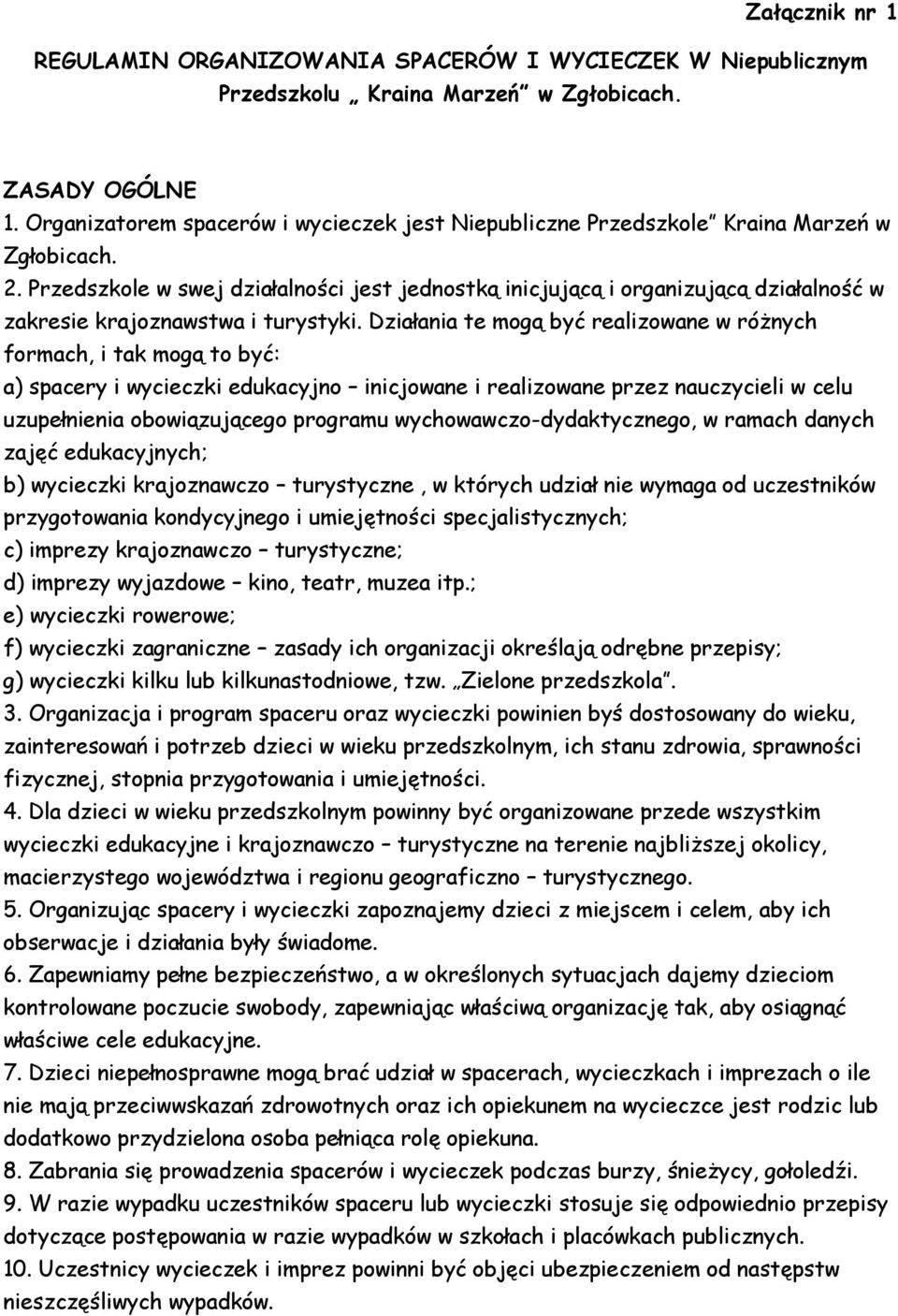 Przedszkole w swej działalności jest jednostką inicjującą i organizującą działalność w zakresie krajoznawstwa i turystyki.