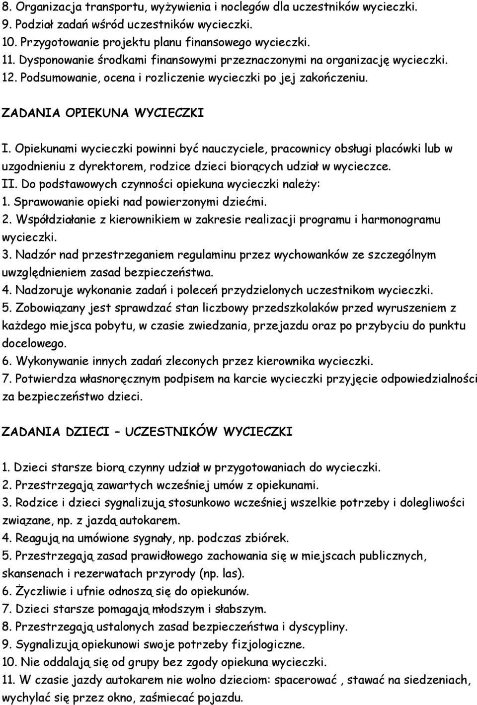 Opiekunami wycieczki powinni być nauczyciele, pracownicy obsługi placówki lub w uzgodnieniu z dyrektorem, rodzice dzieci biorących udział w wycieczce. II.