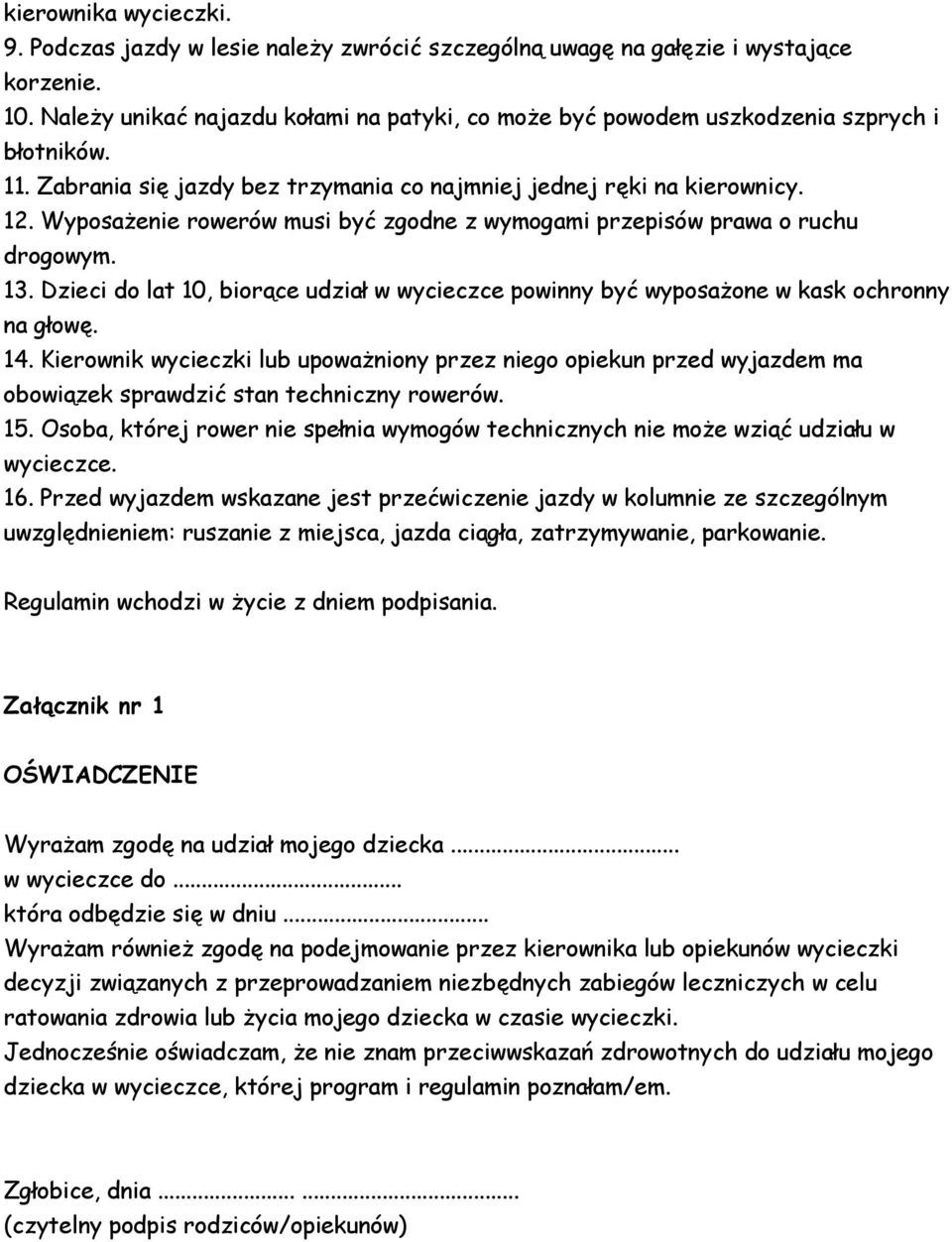 Wyposażenie rowerów musi być zgodne z wymogami przepisów prawa o ruchu drogowym. 13. Dzieci do lat 10, biorące udział w wycieczce powinny być wyposażone w kask ochronny na głowę. 14.