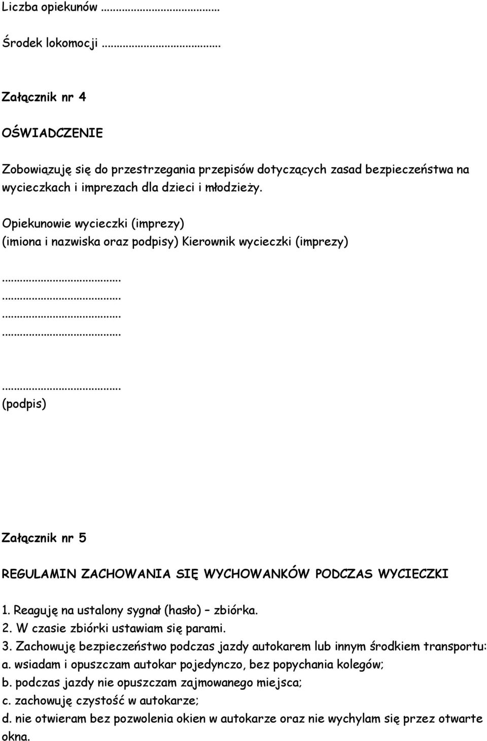 Reaguję na ustalony sygnał (hasło) zbiórka. 2. W czasie zbiórki ustawiam się parami. 3. Zachowuję bezpieczeństwo podczas jazdy autokarem lub innym środkiem transportu: a.